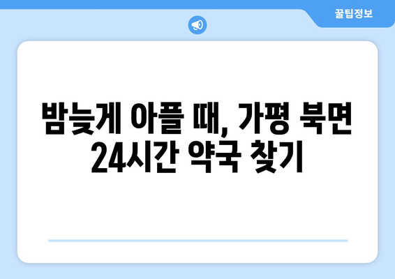 경기도 가평군 북면 24시간 토요일 일요일 휴일 공휴일 야간 약국