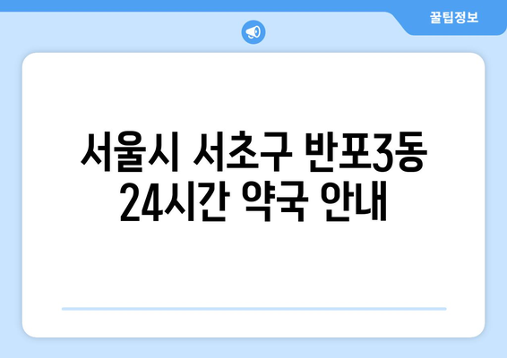 서울시 서초구 반포3동 24시간 토요일 일요일 휴일 공휴일 야간 약국