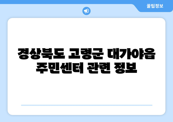 경상북도 고령군 대가야읍 주민센터 행정복지센터 주민자치센터 동사무소 면사무소 전화번호 위치