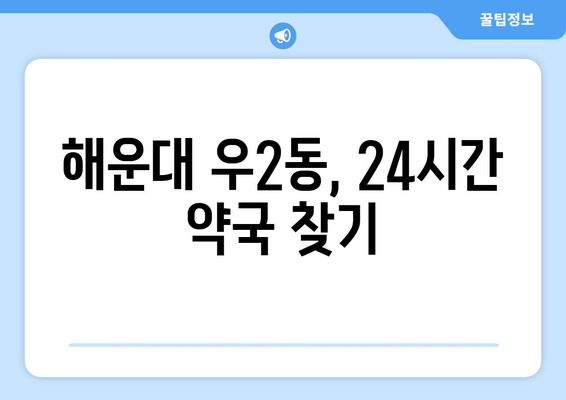 부산시 해운대구 우2동 24시간 토요일 일요일 휴일 공휴일 야간 약국