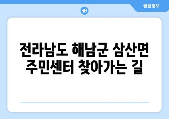 전라남도 해남군 삼산면 주민센터 행정복지센터 주민자치센터 동사무소 면사무소 전화번호 위치