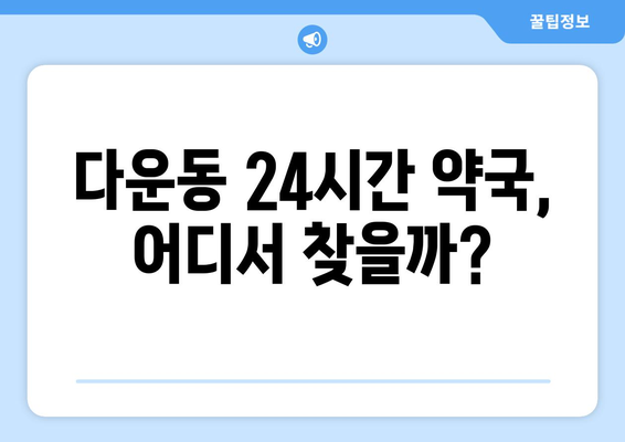 울산시 중구 다운동 24시간 토요일 일요일 휴일 공휴일 야간 약국