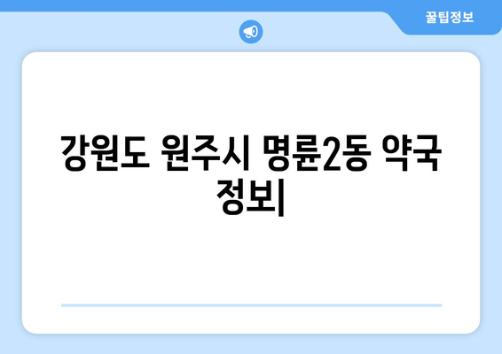 강원도 원주시 명륜2동 24시간 토요일 일요일 휴일 공휴일 야간 약국