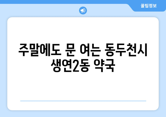 경기도 동두천시 생연2동 24시간 토요일 일요일 휴일 공휴일 야간 약국