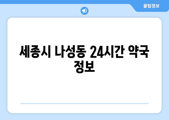 세종시 세종특별자치시 나성동 24시간 토요일 일요일 휴일 공휴일 야간 약국