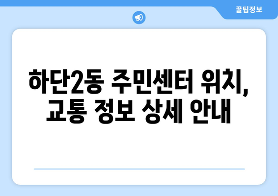 부산시 사하구 하단2동 주민센터 행정복지센터 주민자치센터 동사무소 면사무소 전화번호 위치