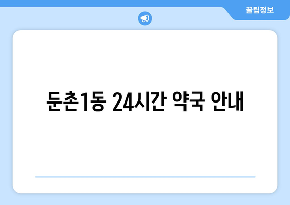 서울시 강동구 둔촌제1동 24시간 토요일 일요일 휴일 공휴일 야간 약국