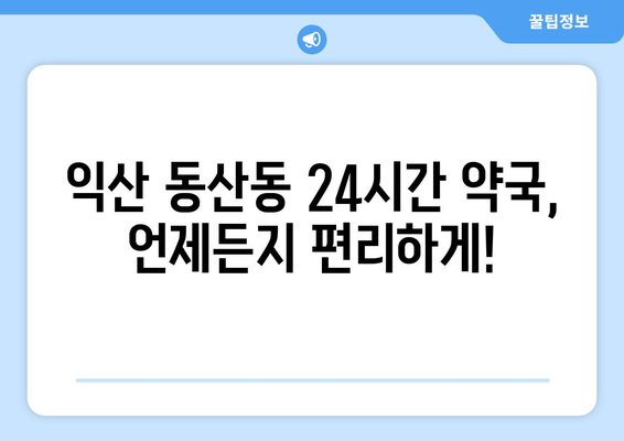 전라북도 익산시 동산동 24시간 토요일 일요일 휴일 공휴일 야간 약국