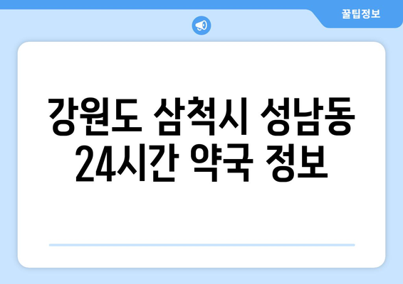 강원도 삼척시 성남동 24시간 토요일 일요일 휴일 공휴일 야간 약국