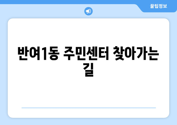 부산시 해운대구 반여1동 주민센터 행정복지센터 주민자치센터 동사무소 면사무소 전화번호 위치