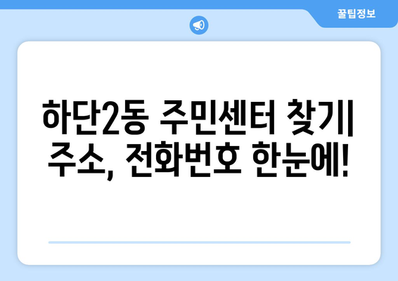 부산시 사하구 하단2동 주민센터 행정복지센터 주민자치센터 동사무소 면사무소 전화번호 위치