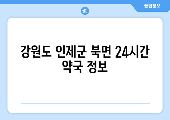 강원도 인제군 북면 24시간 토요일 일요일 휴일 공휴일 야간 약국