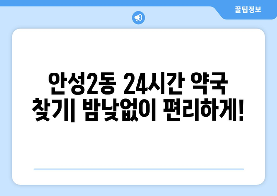 경기도 안성시 안성2동 24시간 토요일 일요일 휴일 공휴일 야간 약국