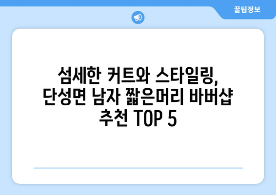 충청북도 단양군 단성면 남자 짧은머리 바버샵 잘하는 곳 추천 TOP 5