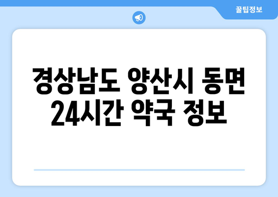 경상남도 양산시 동면 24시간 토요일 일요일 휴일 공휴일 야간 약국