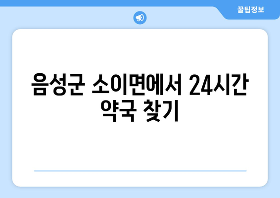 충청북도 음성군 소이면 24시간 토요일 일요일 휴일 공휴일 야간 약국