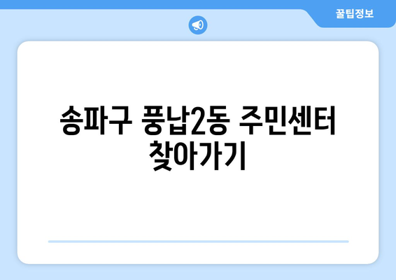 서울시 송파구 풍납2동 주민센터 행정복지센터 주민자치센터 동사무소 면사무소 전화번호 위치