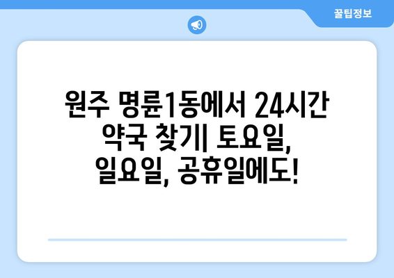 강원도 원주시 명륜1동 24시간 토요일 일요일 휴일 공휴일 야간 약국