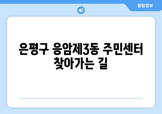 서울시 은평구 응암제3동 주민센터 행정복지센터 주민자치센터 동사무소 면사무소 전화번호 위치