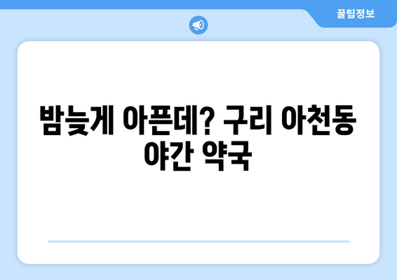 경기도 구리시 아천동 24시간 토요일 일요일 휴일 공휴일 야간 약국