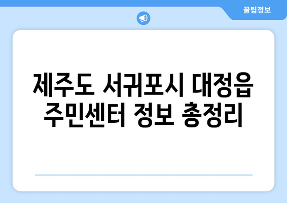 제주도 서귀포시 대정읍 주민센터 행정복지센터 주민자치센터 동사무소 면사무소 전화번호 위치