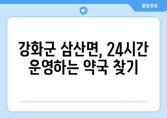 인천시 강화군 삼산면 24시간 토요일 일요일 휴일 공휴일 야간 약국