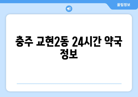 충청북도 충주시 교현2동 24시간 토요일 일요일 휴일 공휴일 야간 약국