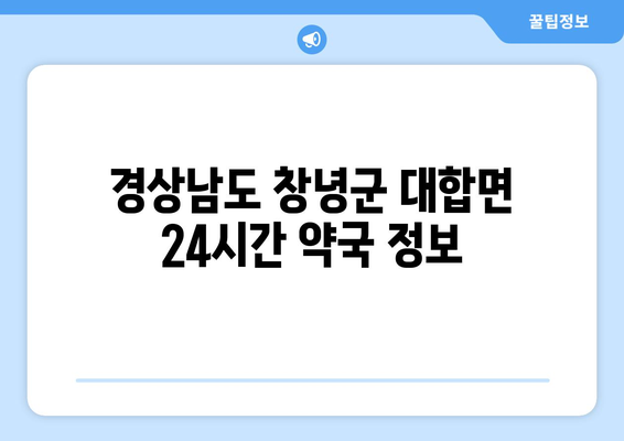 경상남도 창녕군 대합면 24시간 토요일 일요일 휴일 공휴일 야간 약국