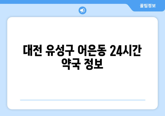 대전시 유성구 어은동 24시간 토요일 일요일 휴일 공휴일 야간 약국