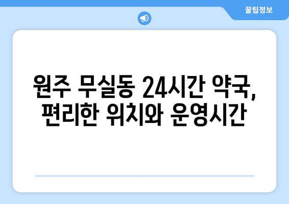 강원도 원주시 무실동 24시간 토요일 일요일 휴일 공휴일 야간 약국