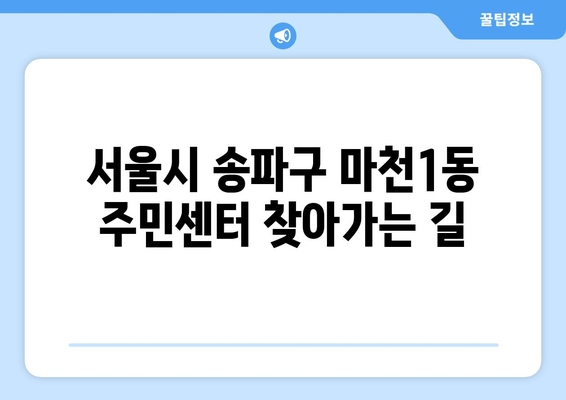 서울시 송파구 마천1동 주민센터 행정복지센터 주민자치센터 동사무소 면사무소 전화번호 위치