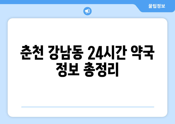 강원도 춘천시 강남동 24시간 토요일 일요일 휴일 공휴일 야간 약국