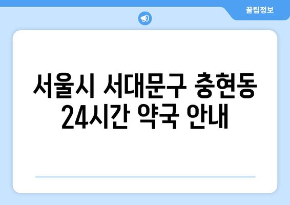 서울시 서대문구 충현동 24시간 토요일 일요일 휴일 공휴일 야간 약국