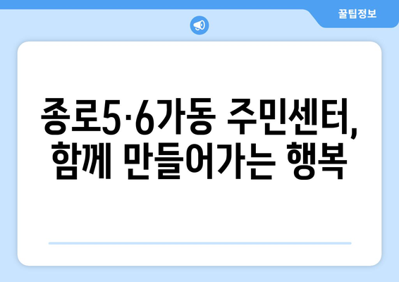 서울시 종로구 종로5·6가동 주민센터 행정복지센터 주민자치센터 동사무소 면사무소 전화번호 위치