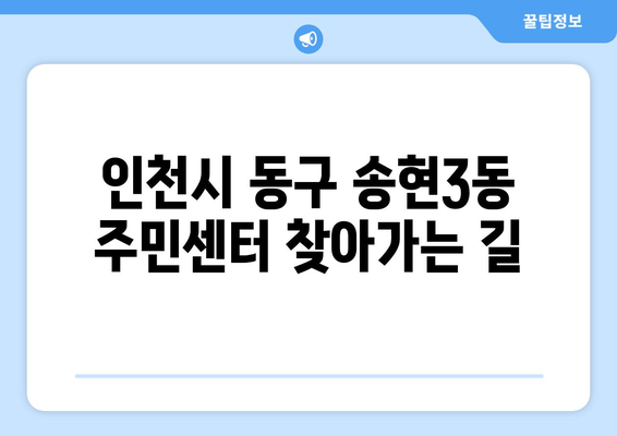 인천시 동구 송현3동 주민센터 행정복지센터 주민자치센터 동사무소 면사무소 전화번호 위치