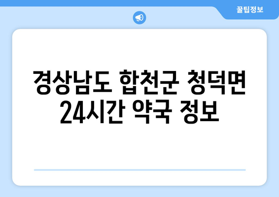 경상남도 합천군 청덕면 24시간 토요일 일요일 휴일 공휴일 야간 약국