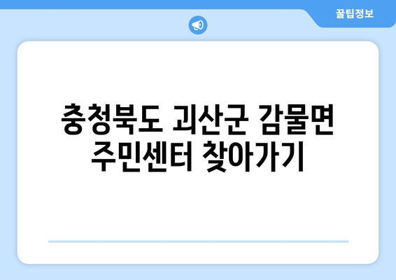 충청북도 괴산군 감물면 주민센터 행정복지센터 주민자치센터 동사무소 면사무소 전화번호 위치