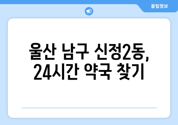 울산시 남구 신정2동 24시간 토요일 일요일 휴일 공휴일 야간 약국