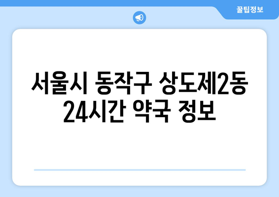 서울시 동작구 상도제2동 24시간 토요일 일요일 휴일 공휴일 야간 약국