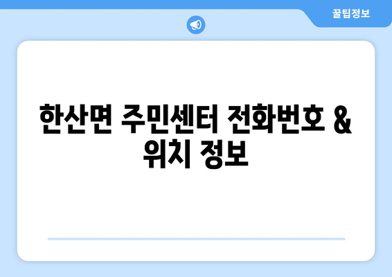 충청남도 서천군 한산면 주민센터 행정복지센터 주민자치센터 동사무소 면사무소 전화번호 위치