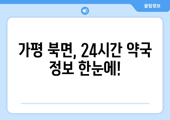 경기도 가평군 북면 24시간 토요일 일요일 휴일 공휴일 야간 약국