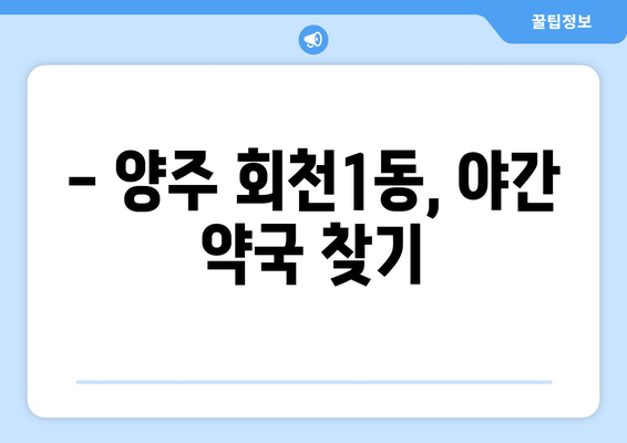 경기도 양주시 회천1동 24시간 토요일 일요일 휴일 공휴일 야간 약국