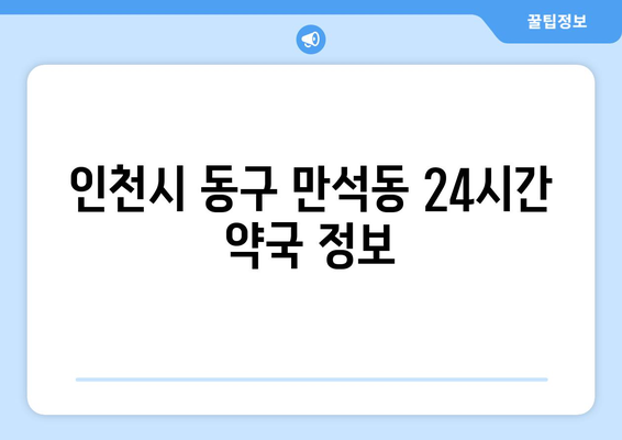 인천시 동구 만석동 24시간 토요일 일요일 휴일 공휴일 야간 약국