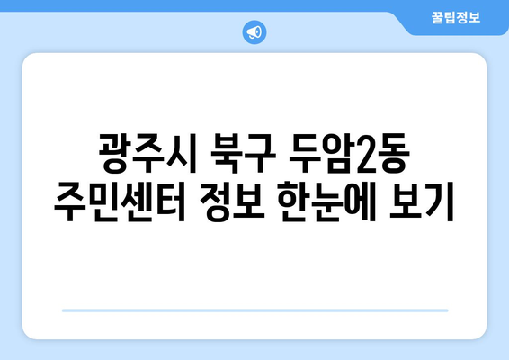 광주시 북구 두암2동 주민센터 행정복지센터 주민자치센터 동사무소 면사무소 전화번호 위치