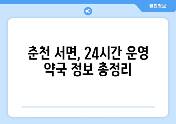 강원도 춘천시 서면 24시간 토요일 일요일 휴일 공휴일 야간 약국