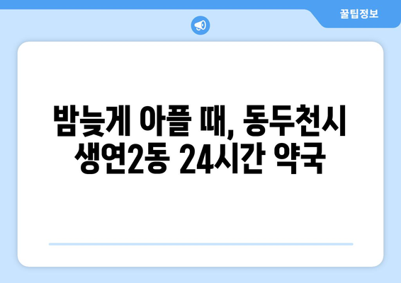 경기도 동두천시 생연2동 24시간 토요일 일요일 휴일 공휴일 야간 약국