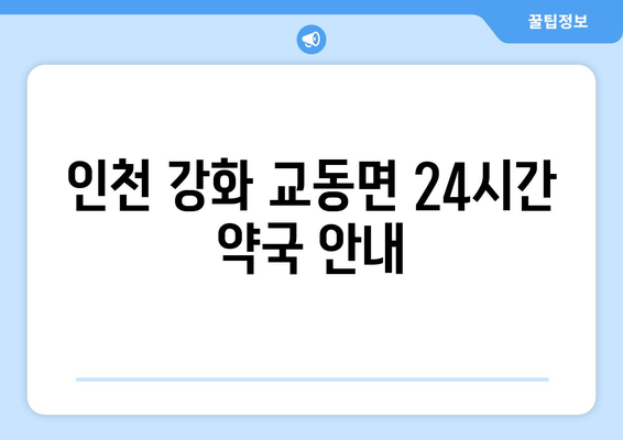 인천시 강화군 교동면 24시간 토요일 일요일 휴일 공휴일 야간 약국