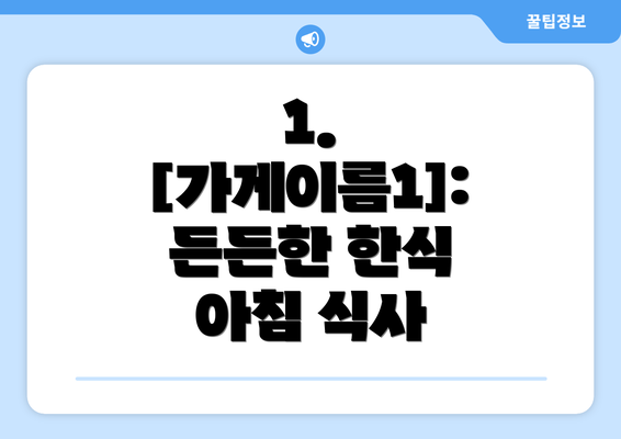 1. [가게이름1]: 든든한 한식 아침 식사