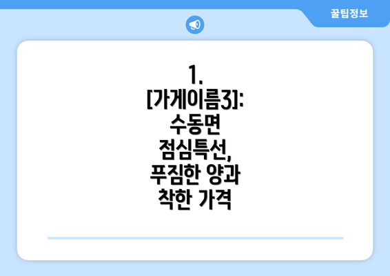 1. [가게이름3]:  수동면 점심특선, 푸짐한 양과 착한 가격