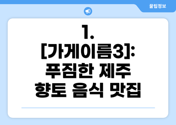 1. [가게이름3]:  푸짐한 제주 향토 음식 맛집